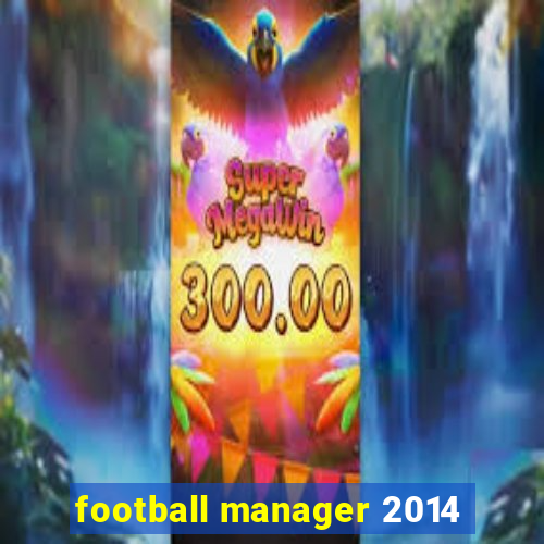 football manager 2014